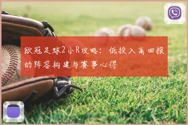 欧冠足球2小R攻略：低投入高回报的阵容构建与赛事心得