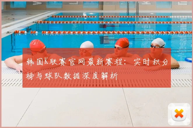 韩国K联赛官网最新赛程:实时积分榜与球队数据深度解析