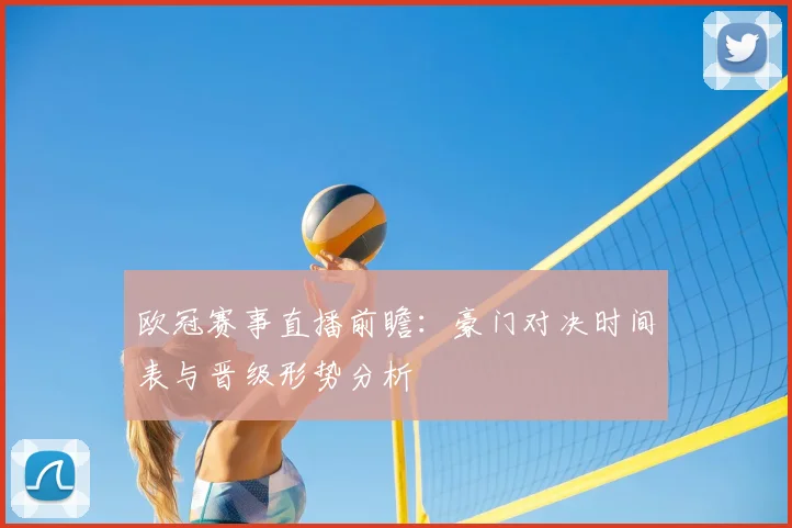 欧冠赛事直播前瞻：豪门对决时间表与晋级形势分析